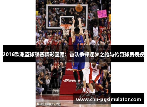2016欧洲篮球联赛精彩回顾：各队争锋逐梦之路与传奇球员表现