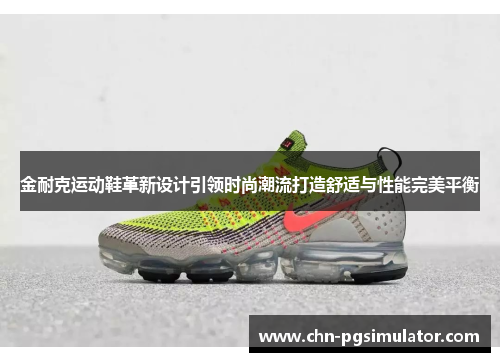 金耐克运动鞋革新设计引领时尚潮流打造舒适与性能完美平衡